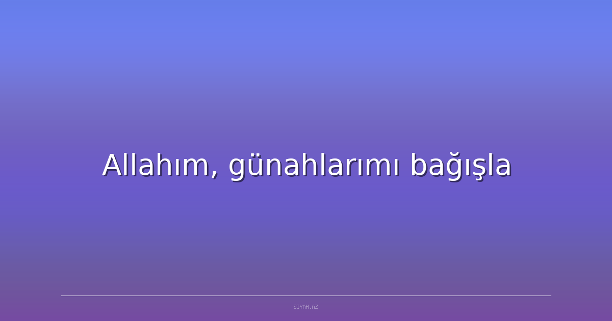 Allahım, günahlarımı bağışla