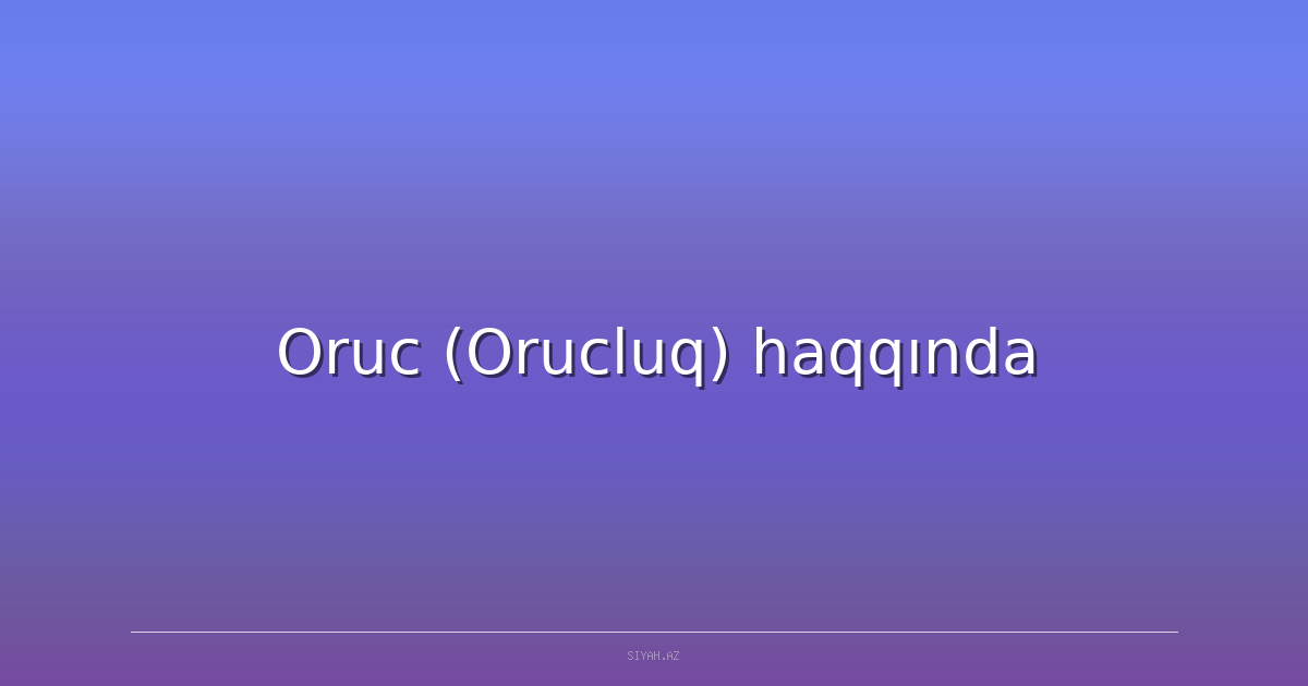 Oruc (Orucluq) haqqında